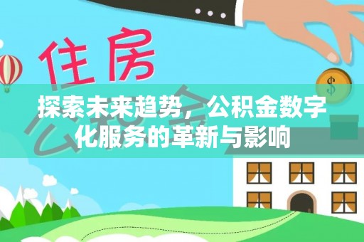凉山探索未来趋势，公积金数字化服务的革新与影响