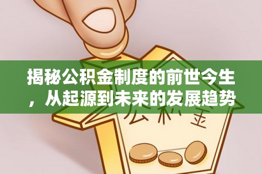 凉山揭秘公积金制度的前世今生，从起源到未来的发展趋势