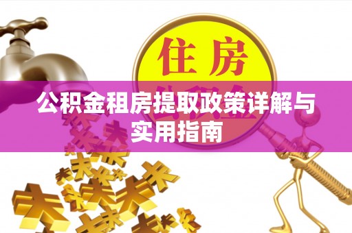 凉山公积金租房提取政策详解与实用指南