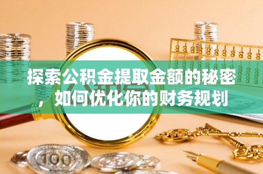 凉山探索公积金提取金额的秘密，如何优化你的财务规划
