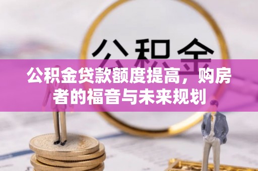 凉山公积金贷款额度提高，购房者的福音与未来规划