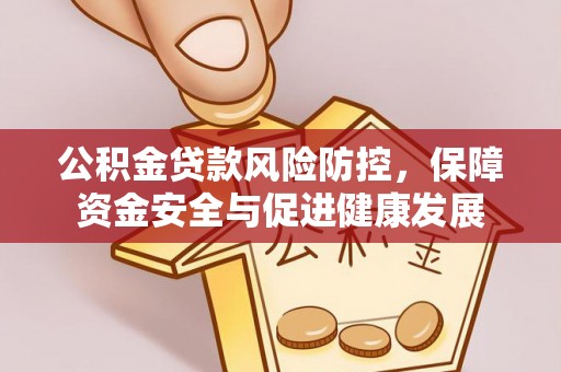 凉山公积金贷款风险防控，保障资金安全与促进健康发展