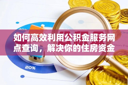 凉山如何高效利用公积金服务网点查询，解决你的住房资金难题