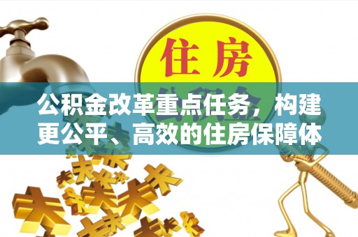 凉山公积金改革重点任务，构建更公平、高效的住房保障体系
