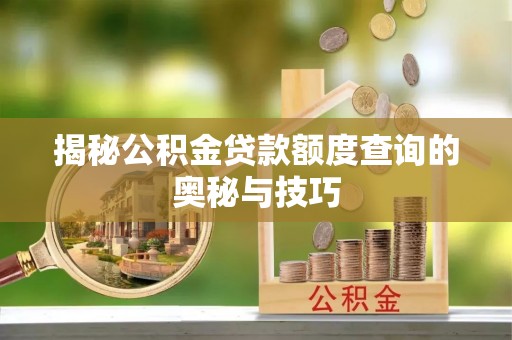 凉山揭秘公积金贷款额度查询的奥秘与技巧