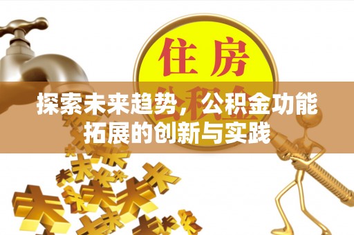 凉山探索未来趋势，公积金功能拓展的创新与实践