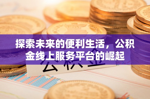 凉山探索未来的便利生活，公积金线上服务平台的崛起