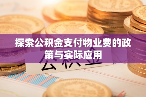 凉山探索公积金支付物业费的政策与实际应用