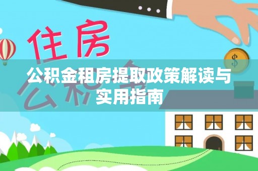 凉山公积金租房提取政策解读与实用指南