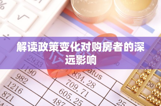 凉山解读政策变化对购房者的深远影响