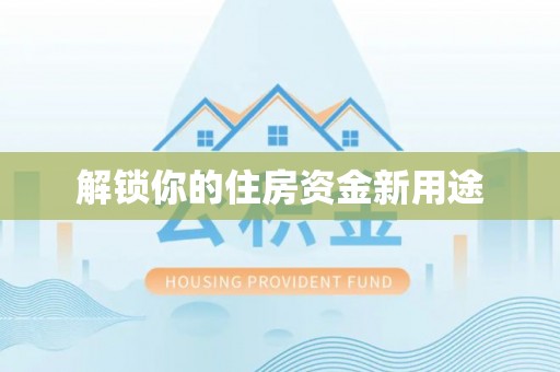 凉山解锁你的住房资金新用途