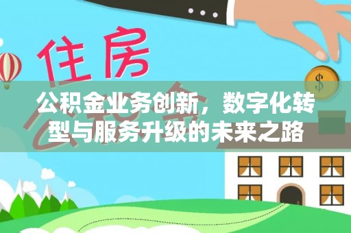 凉山公积金业务创新，数字化转型与服务升级的未来之路