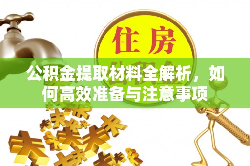 凉山公积金提取材料全解析，如何高效准备与注意事项