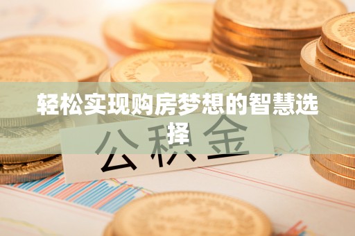 凉山轻松实现购房梦想的智慧选择
