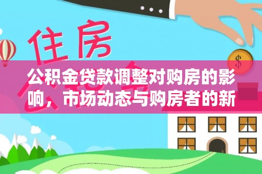 凉山公积金贷款调整对购房的影响，市场动态与购房者的新选择