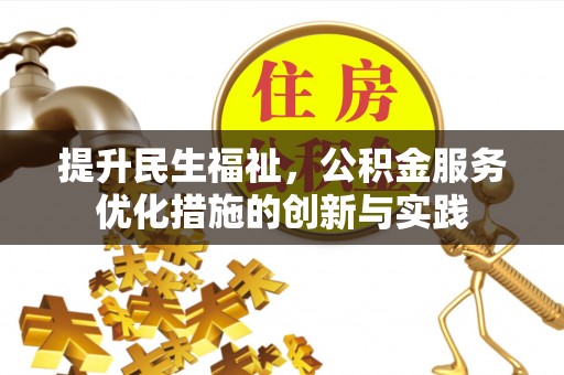 凉山提升民生福祉，公积金服务优化措施的创新与实践