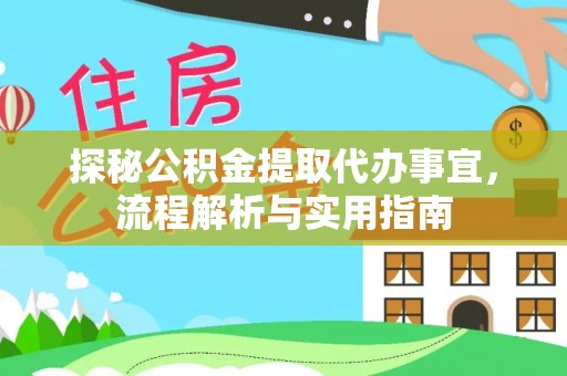 凉山探秘公积金提取代办事宜，流程解析与实用指南